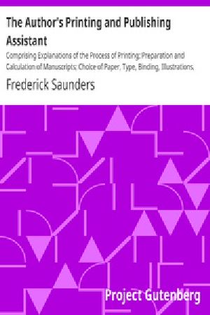 [Gutenberg 31006] • The Author's Printing and Publishing Assistant / Comprising Explanations of the Process of Printing; Preparation and Calculation of Manuscripts; Choice of Paper, Type, Binding, Illustrations, Publishing, Advertising,  with an Exemplification and Description of the Typographical Marks Used in the Correction of the Press